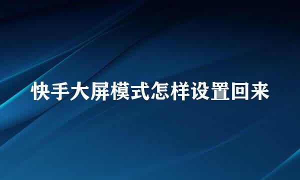 快手大屏模式怎样设置回来