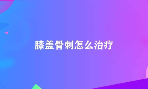 膝盖骨刺怎么治疗