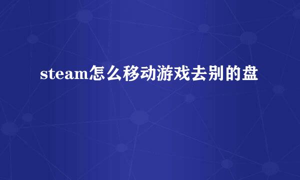 steam怎么移动游戏去别的盘