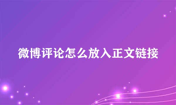 微博评论怎么放入正文链接