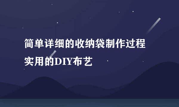 简单详细的收纳袋制作过程 实用的DIY布艺