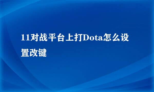 11对战平台上打Dota怎么设置改键