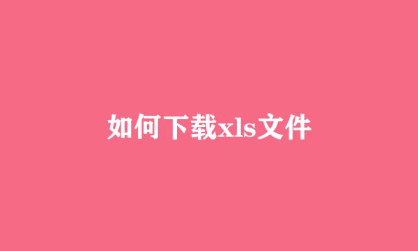 如何下载xls文件