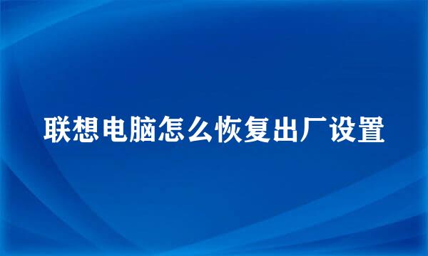 联想电脑怎么恢复出厂设置