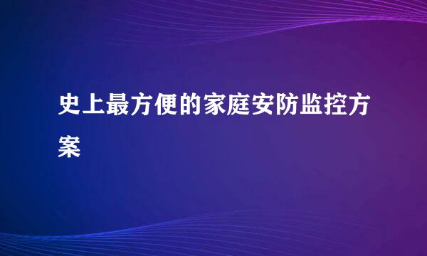 史上最方便的家庭安防监控方案