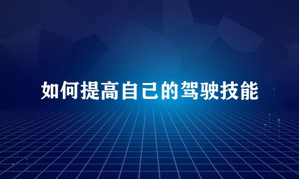 如何提高自己的驾驶技能