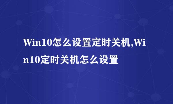 Win10怎么设置定时关机,Win10定时关机怎么设置