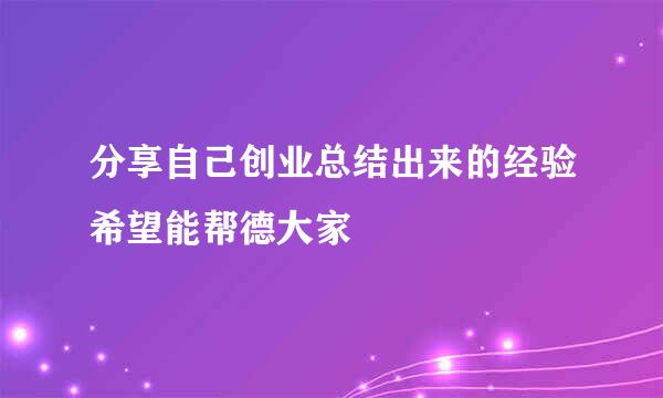 分享自己创业总结出来的经验希望能帮德大家