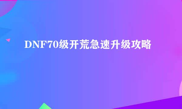 DNF70级开荒急速升级攻略