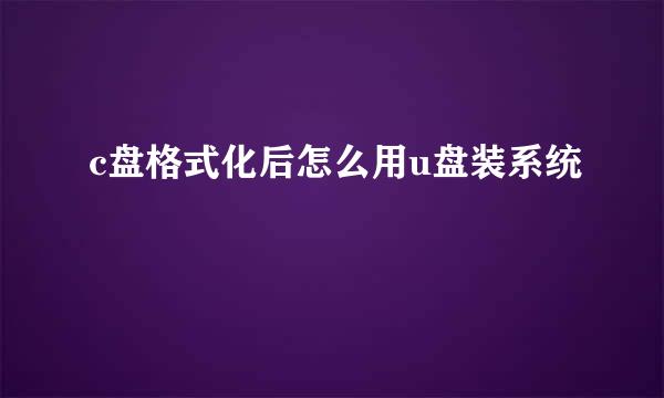 c盘格式化后怎么用u盘装系统