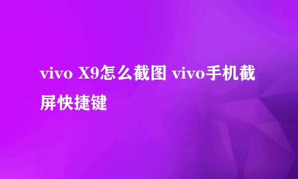 vivo X9怎么截图 vivo手机截屏快捷键