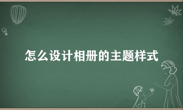 怎么设计相册的主题样式