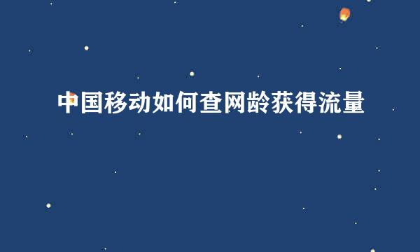 中国移动如何查网龄获得流量