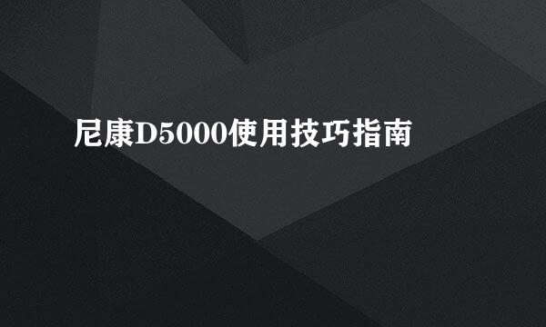 尼康D5000使用技巧指南