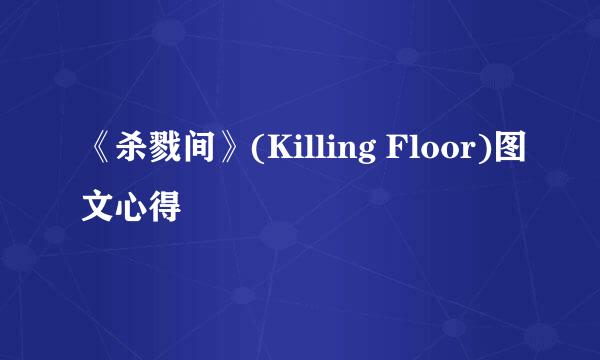 《杀戮间》(Killing Floor)图文心得