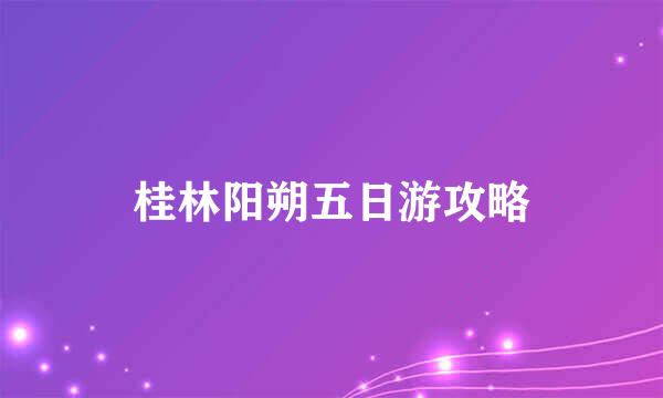 桂林阳朔五日游攻略