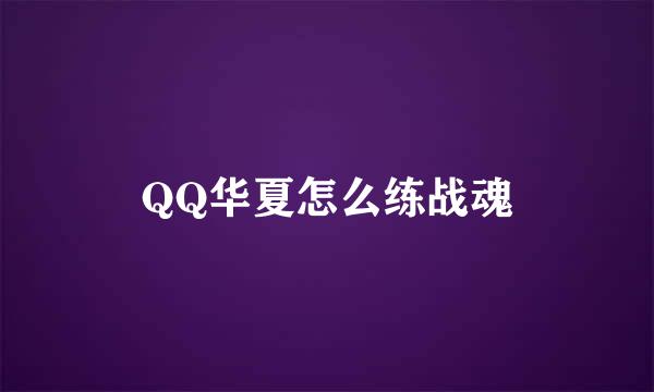 QQ华夏怎么练战魂