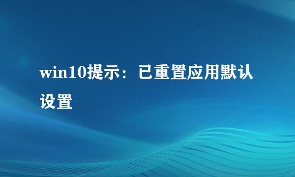 win10提示：已重置应用默认设置