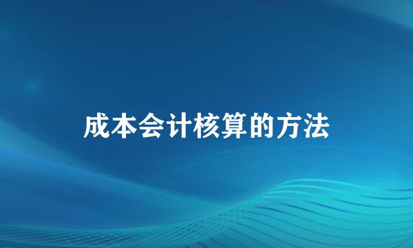 成本会计核算的方法