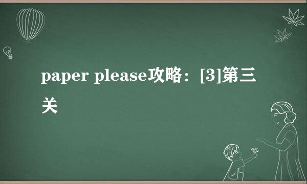 paper please攻略：[3]第三关