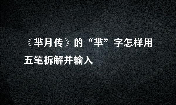 《芈月传》的“芈”字怎样用五笔拆解并输入