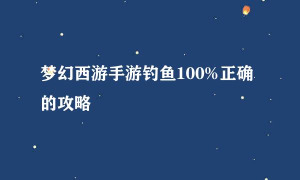 梦幻西游手游钓鱼100%正确的攻略