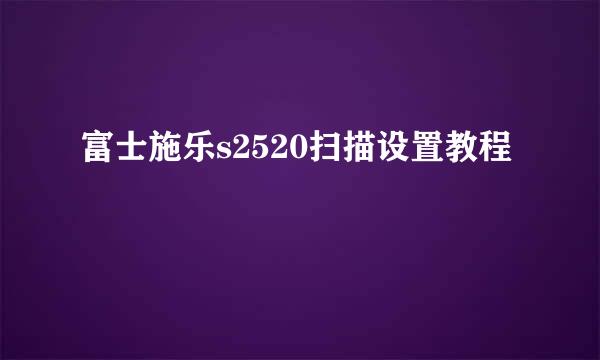 富士施乐s2520扫描设置教程