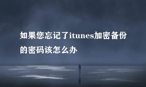 如果您忘记了itunes加密备份的密码该怎么办