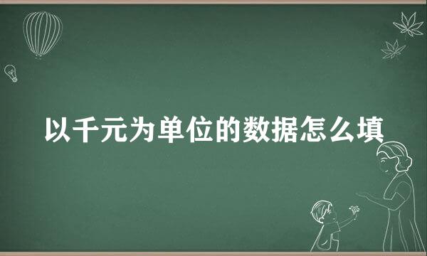 以千元为单位的数据怎么填