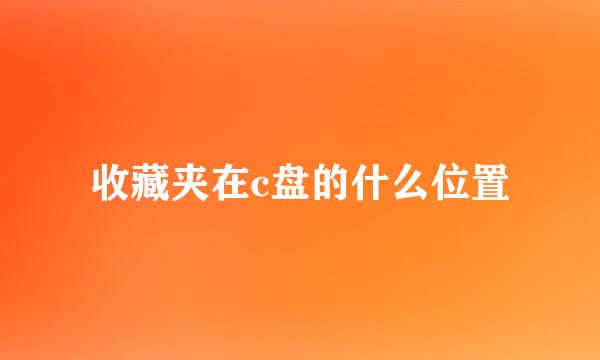 收藏夹在c盘的什么位置