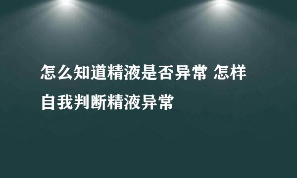 怎么知道精液是否异常 怎样自我判断精液异常