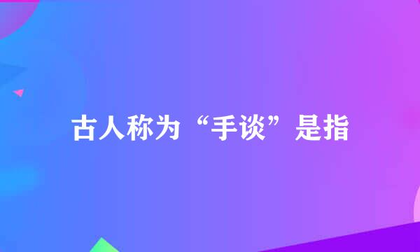 古人称为“手谈”是指