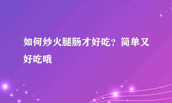 如何炒火腿肠才好吃？简单又好吃哦