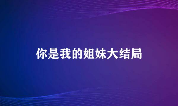 你是我的姐妹大结局