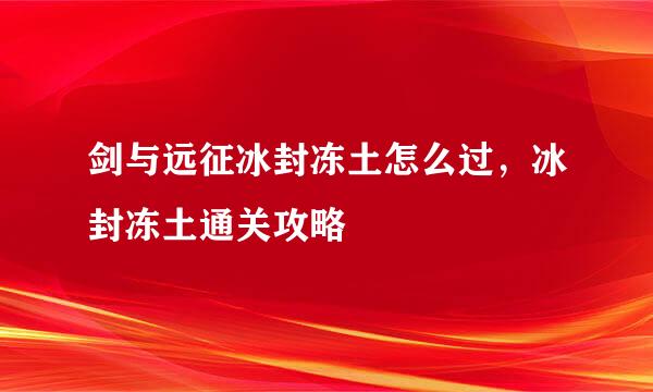 剑与远征冰封冻土怎么过，冰封冻土通关攻略