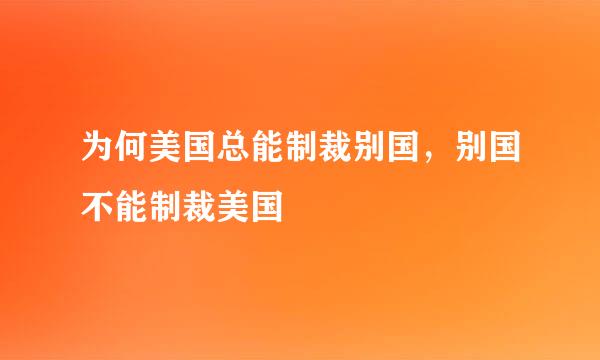 为何美国总能制裁别国，别国不能制裁美国