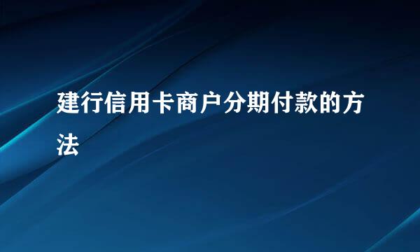 建行信用卡商户分期付款的方法