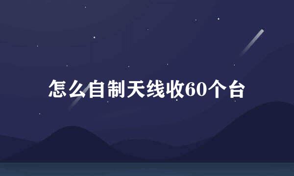 怎么自制天线收60个台