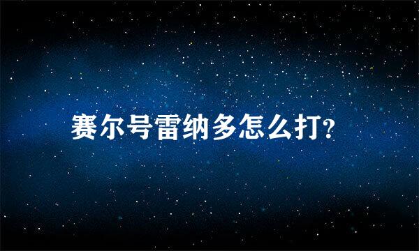 赛尔号雷纳多怎么打？