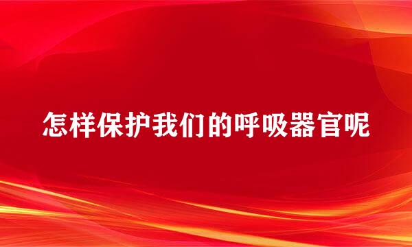 怎样保护我们的呼吸器官呢