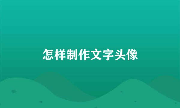 怎样制作文字头像