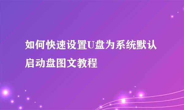 如何快速设置U盘为系统默认启动盘图文教程