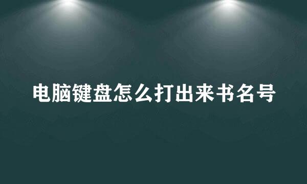 电脑键盘怎么打出来书名号