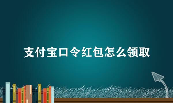 支付宝口令红包怎么领取