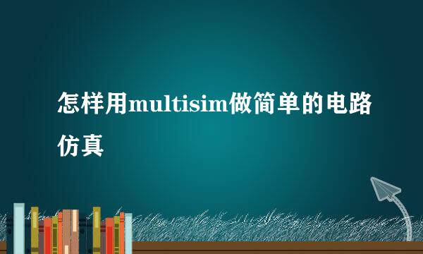 怎样用multisim做简单的电路仿真