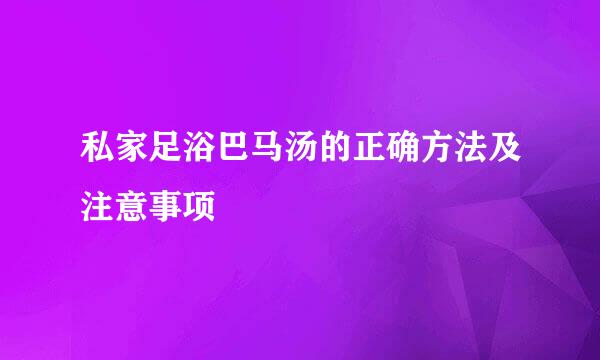 私家足浴巴马汤的正确方法及注意事项