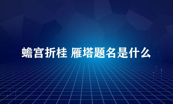 蟾宫折桂 雁塔题名是什么