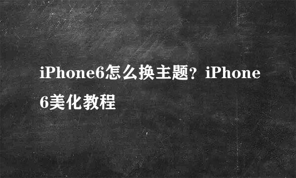 iPhone6怎么换主题？iPhone6美化教程