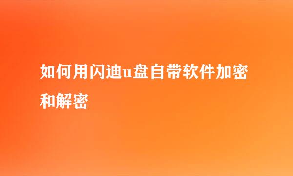 如何用闪迪u盘自带软件加密和解密