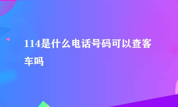 114是什么电话号码可以查客车吗